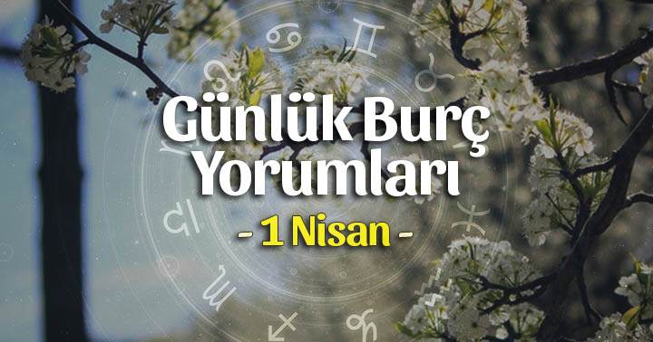 1 Nisan 2024 Günlük Burç Yorumları