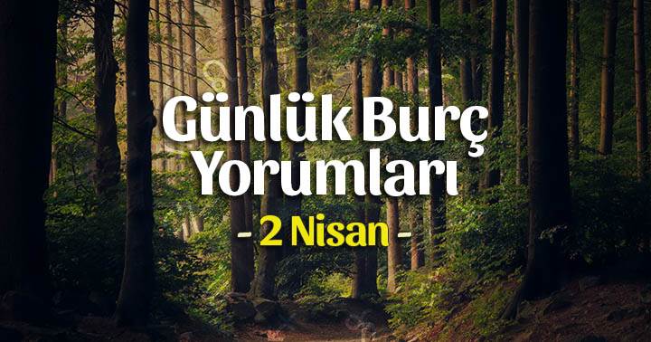 2 Nisan 2020 Günlük Burç Yorumları