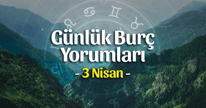 3 Nisan 2023 Günlük Burç Yorumları