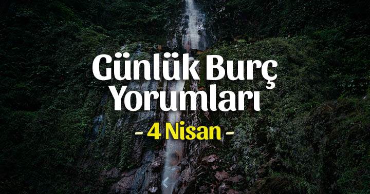 4 Nisan 2020 Günlük Burç Yorumları