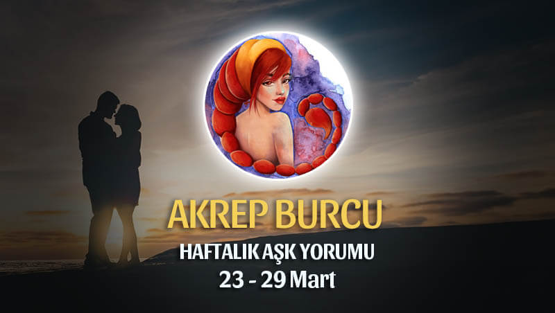 Akrep Burcu Haftalık Aşk Yorumu 23 - 29 Mart