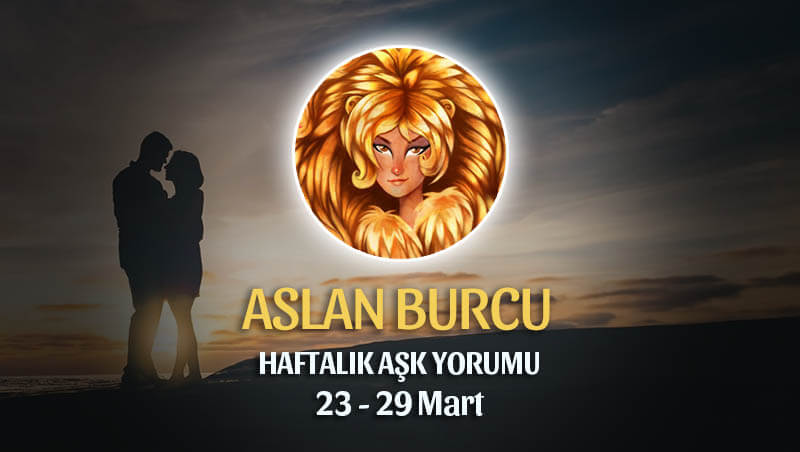 Aslan Burcu Haftalık Aşk Yorumu 23 - 29 Mart