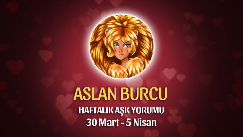 Aslan Burcu Haftalık Aşk Yorumu 30 Mart - 5 Nisan