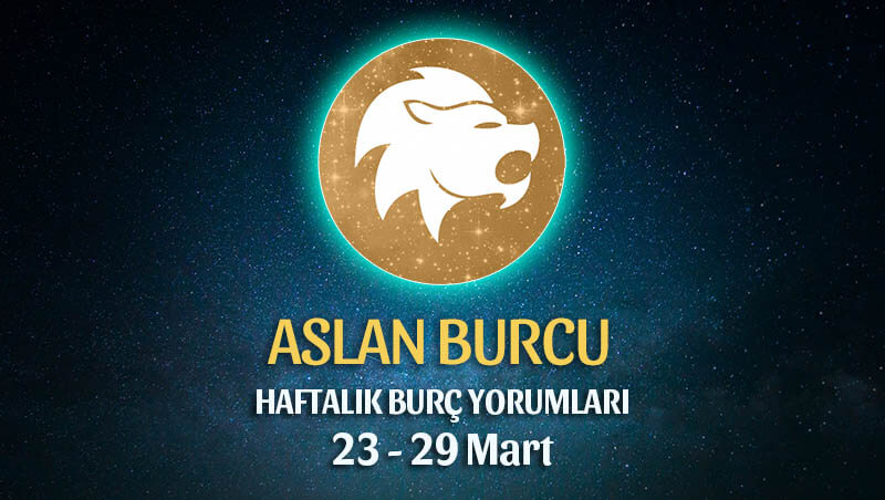 Aslan Burcu Haftalık Burç Yorumu 23 - 29 Mart