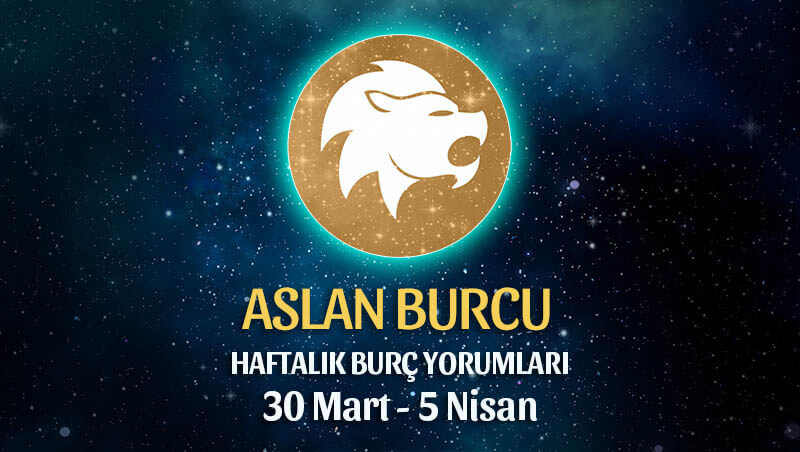 Aslan Burcu Haftalık Burç Yorumu 30 Mart - 5 Nisan