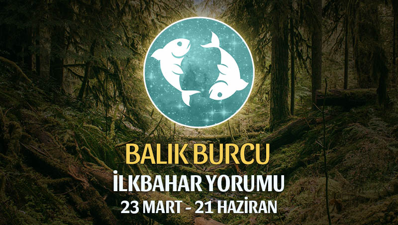 Balık Burcu 2020 İlkbahar Yorumu