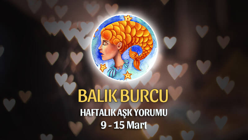 Balık Burcu Haftalık Aşk Yorumu 9 - 15 Mart