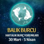 Balık Burcu Haftalık Burç Yorumu 30 Mart - 5 Nisan