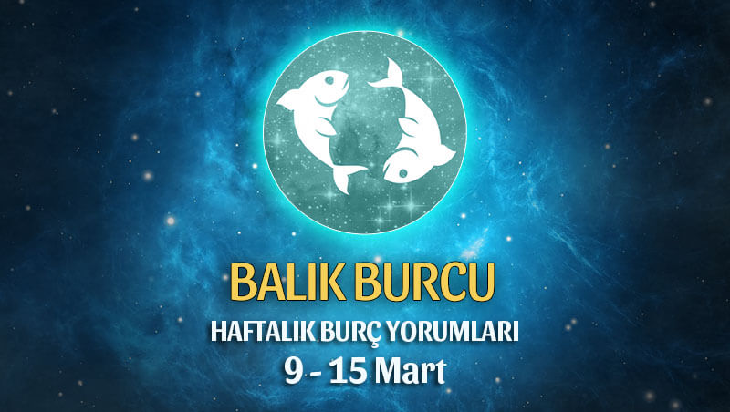 Balık Burcu Haftalık Burç Yorumu 9 - 15 Mart