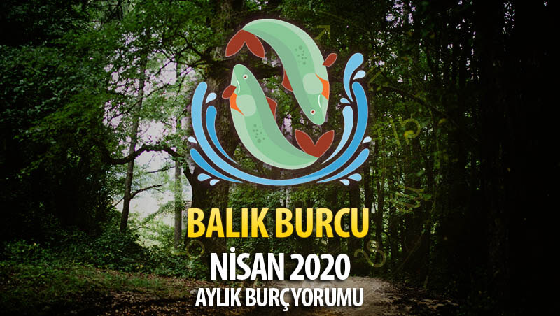 Balık Burcu Nisan 2020 Yorumu