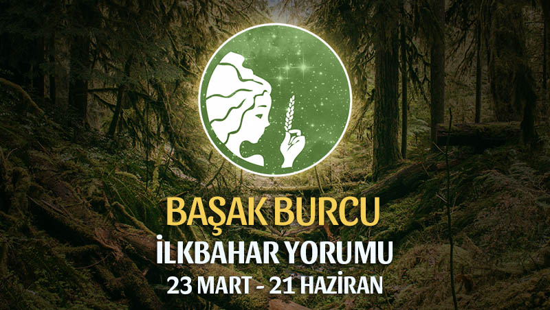 Başak Burcu 2020 İlkbahar Yorumu