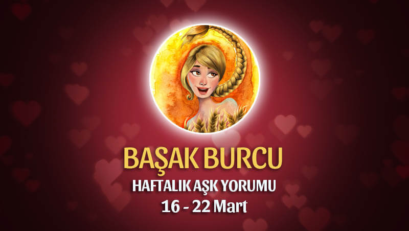 Başak Burcu Haftalık Aşk Yorumu 16 - 22 Mart