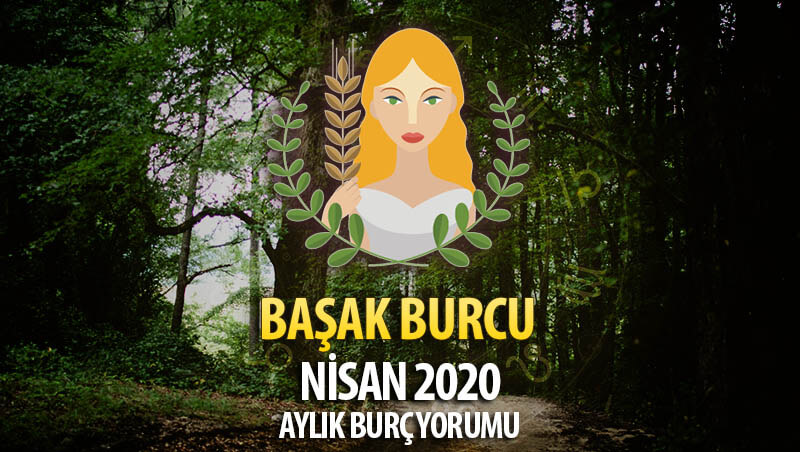 Başak Burcu Nisan 2020 Yorumu