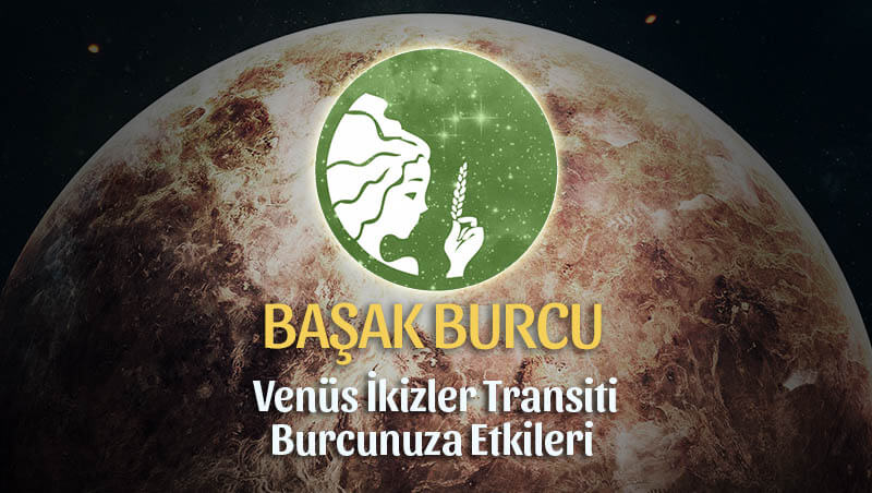 Başak Burcu Venüs İkizler Transiti Etkileri