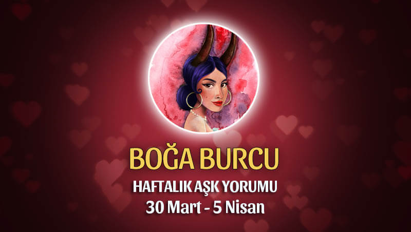 Boğa Burcu Haftalık Aşk Yorumu 30 Mart - 5 Nisan