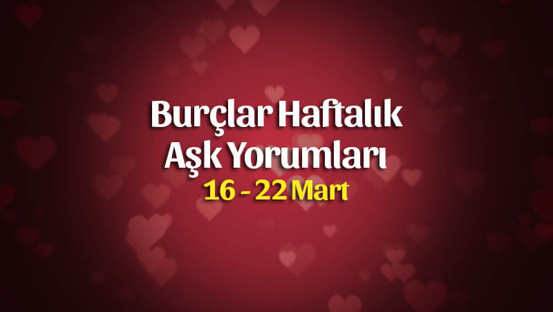 Burçlar Haftalık Aşk Yorumları 16 – 22 Mart