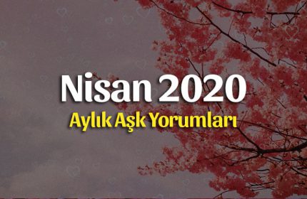 Burçlar Nisan 2020 Aylık Aşk Yorumları