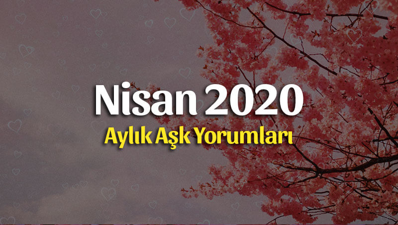 Burçlar Nisan 2020 Aylık Aşk Yorumları