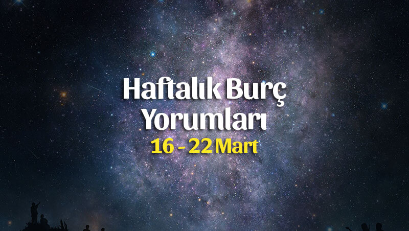 Haftalık Burç Yorumları 16 – 22 Mart 2020