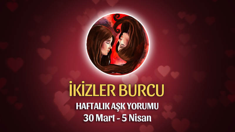 İkizler Burcu Haftalık Aşk Yorumu 30 Mart - 5 Nisan