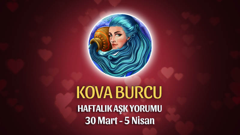 Kova Burcu Haftalık Aşk Yorumu 30 Mart - 5 Nisan