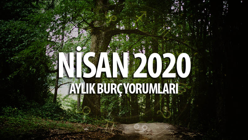 Nisan 2020 Aylık Burç Yorumları