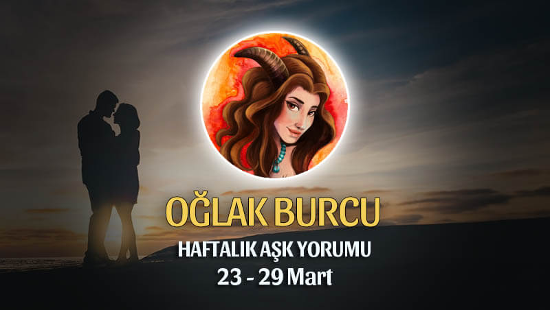 Oğlak Burcu Haftalık Aşk Yorumu 23 - 29 Mart