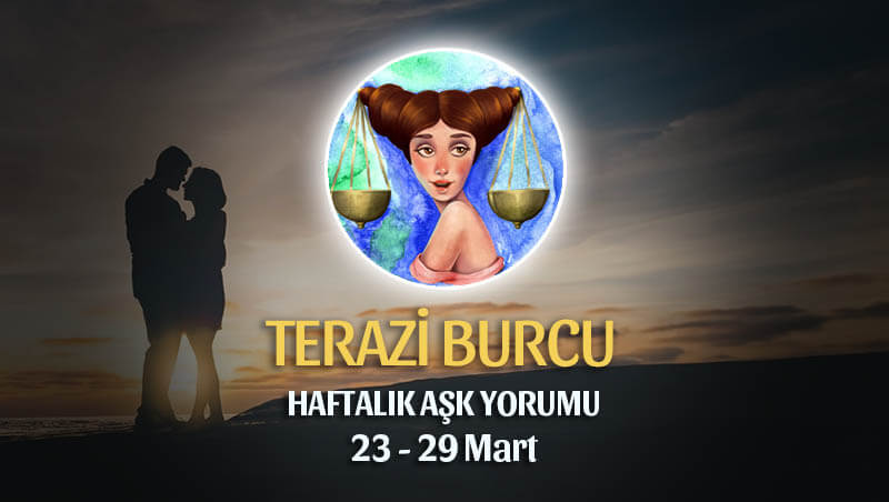 Terazi Burcu Haftalık Aşk Yorumu 23 - 29 Mart