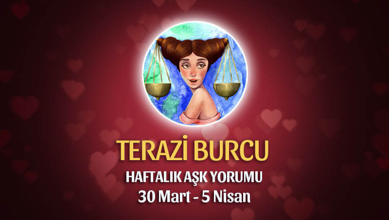 Terazi Burcu Haftalık Aşk Yorumu 30 Mart - 5 Nisan