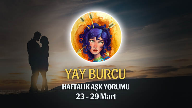 Yay Burcu Haftalık Aşk Yorumu 23 - 29 Mart