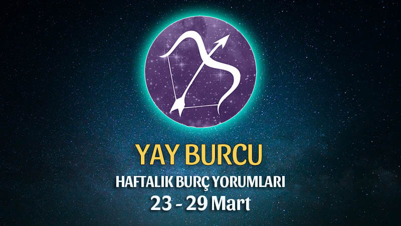 Yay Burcu Haftalık Burç Yorumu 23 - 29 Mart