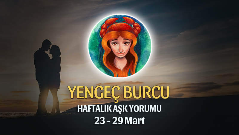 Yengeç Burcu Haftalık Aşk Yorumu 23 - 29 Mart