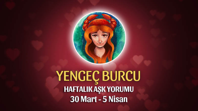 Yengeç Burcu Haftalık Aşk Yorumu 30 Mart - 5 Nisan