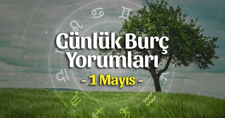 1 Mayıs 2023 Günlük Burç Yorumları