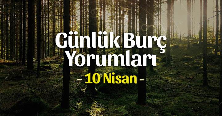 10 Nisan 2020 Günlük Burç Yorumları