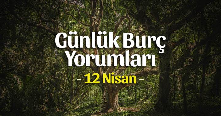 12 Nisan 2020 Günlük Burç Yorumları