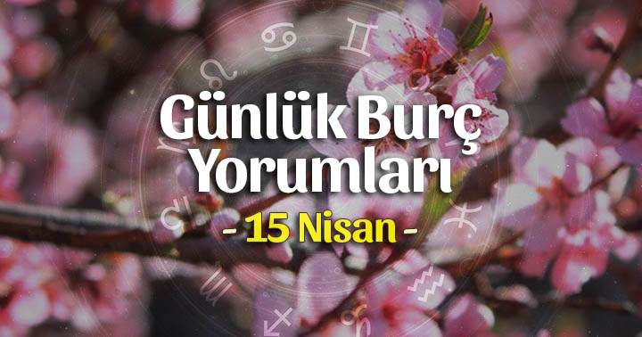 15 Nisan 2020 Günlük Burç Yorumları