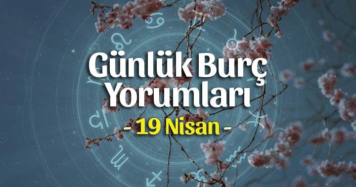 19 Nisan 2024 Günlük Burç Yorumları