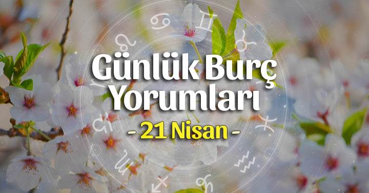 21 Nisan 2024 Günlük Burç Yorumları