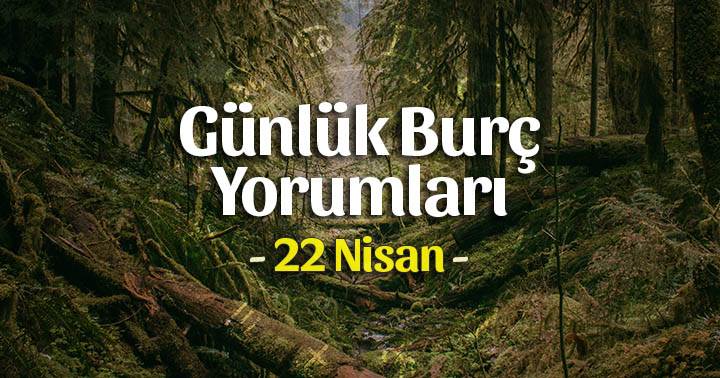 22 Nisan 2020 Günlük Burç Yorumları