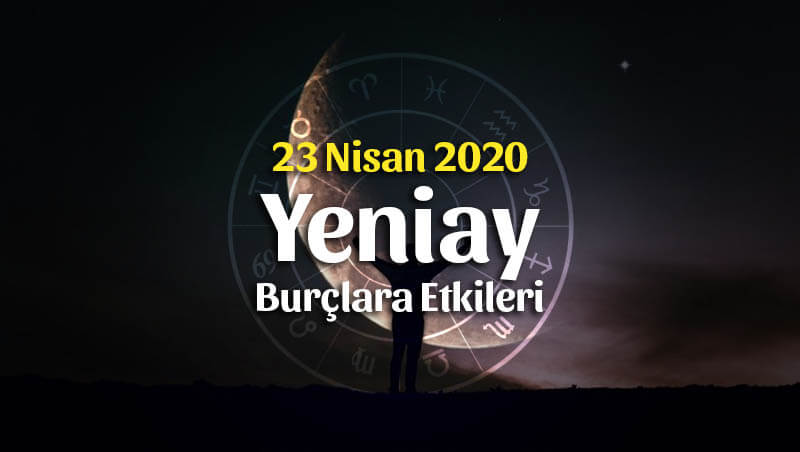 23 Nisan 2020 Yeniay Burçlara Etkileri