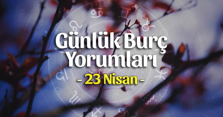 23 Nisan 2020 Günlük Burç Yorumları