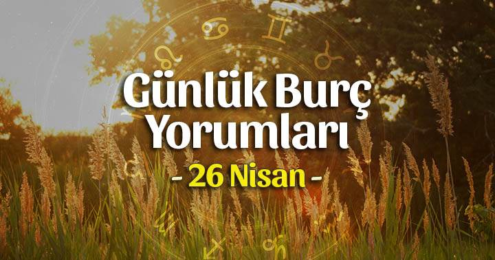 26 Nisan 2024 Günlük Burç Yorumları