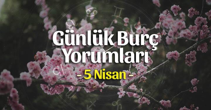 5 Nisan 2023 Günlük Burç Yorumları