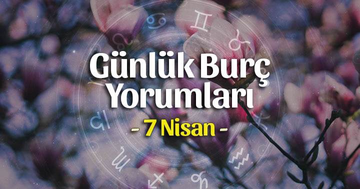 7 Nisan 2024 Günlük Burç Yorumları