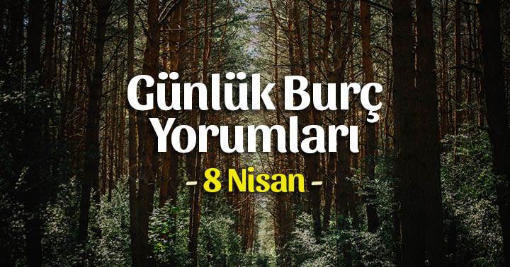 8 Nisan 2023 Günlük Burç Yorumları