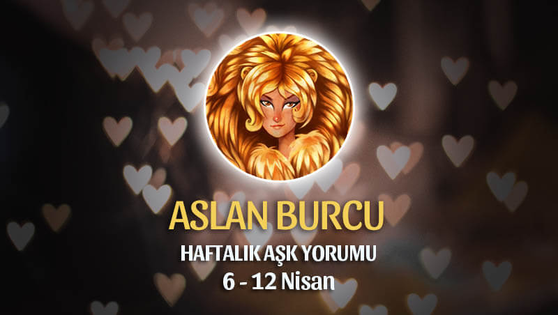 Aslan Burcu Haftalık Aşk Yorumu 6 - 12 Nisan