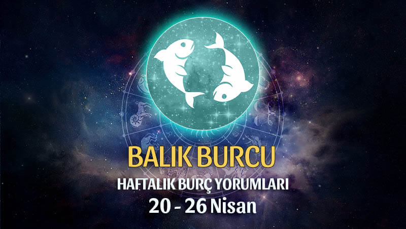 Balık Burcu Haftalık Burç Yorumu 20 - 26 Ocak