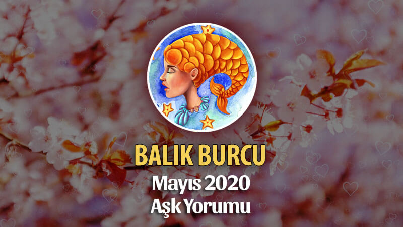 Balık Burcu Mayıs 2020 Aylık Aşk Yorumu