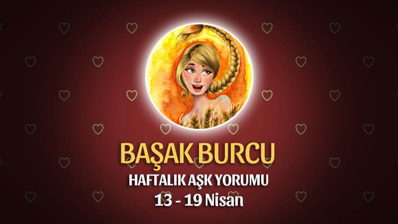 Başak Burcu Haftalık Aşk Yorumu 13 - 19 Nisan